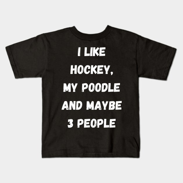 I LIKE HOCKEY, MY POODLE AND MAYBE 3 PEOPLE Kids T-Shirt by Giftadism